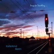 Kellerkind Berlin: Songs For Travelling... - A Compilation Of Songs From 2014 And 2016